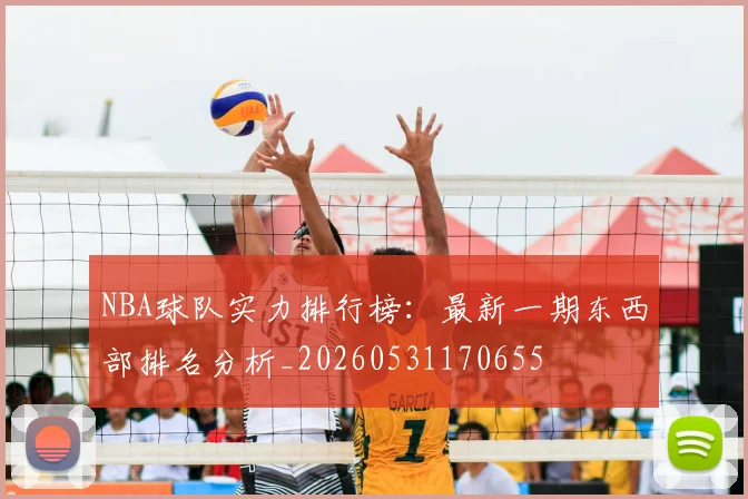 NBA球队实力排行榜：最新一期东西部排名分析_20260531170655